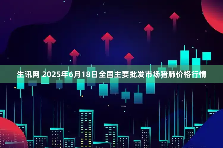 生讯网 2025年6月18日全国主要批发市场猪肺价格行情