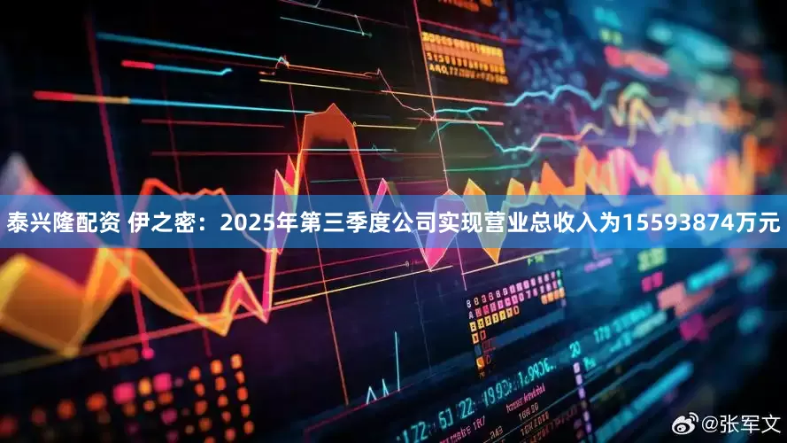 泰兴隆配资 伊之密：2025年第三季度公司实现营业总收入为15593874万元